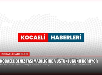 Kocaeli, Deniz Taşımacılığında Üstünlüğünü Koruyor