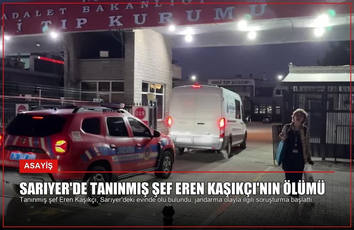 Sarıyer’de Tanınmış Şef Eren Kaşıkçı’nın Ölümü