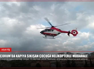 Çorum’da Kapıya Sıkışan Çocuğa Helikopterle Müdahale
