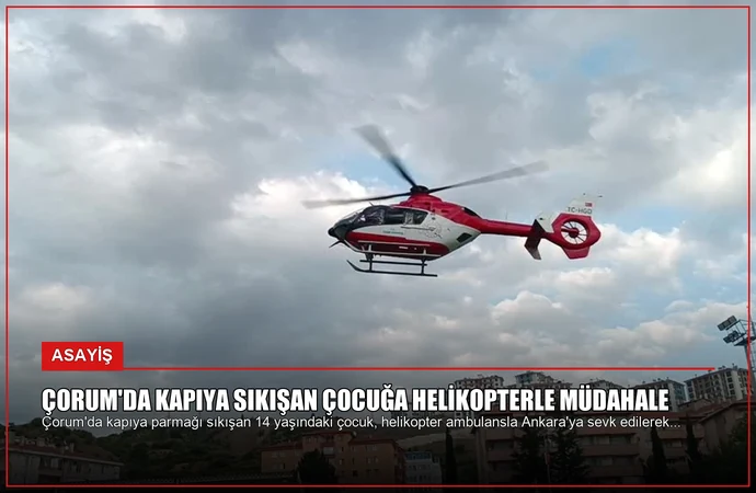 Çorum’da Kapıya Sıkışan Çocuğa Helikopterle Müdahale