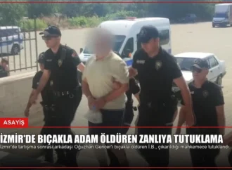 İzmir’de Bıçakla Adam Öldüren Zanlıya Tutuklama
