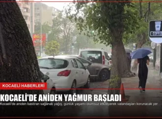 Kocaeli’de Aniden Yağmur Başladı