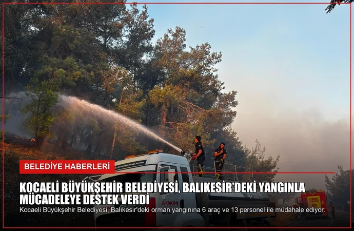 Kocaeli Büyükşehir Belediyesi, Balıkesir’deki Yangınla Mücadeleye Destek Verdi