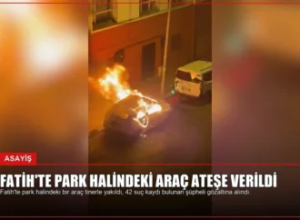 Fatih’te Park Halindeki Araç Ateşe Verildi