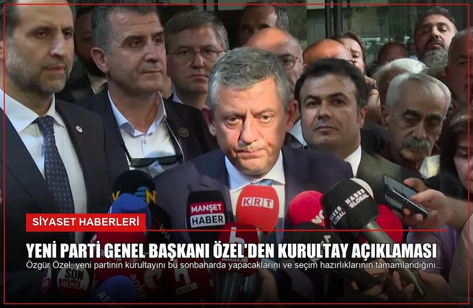 Yeni Parti Genel Başkanı Özel’den Kurultay Açıklaması