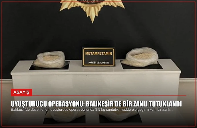 Uyuşturucu Operasyonu: Balıkesir’de Bir Zanlı Tutuklandı
