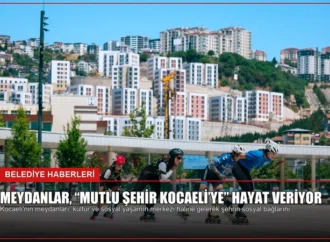 Meydanlar, “Mutlu Şehir Kocaeli’ye” hayat veriyor