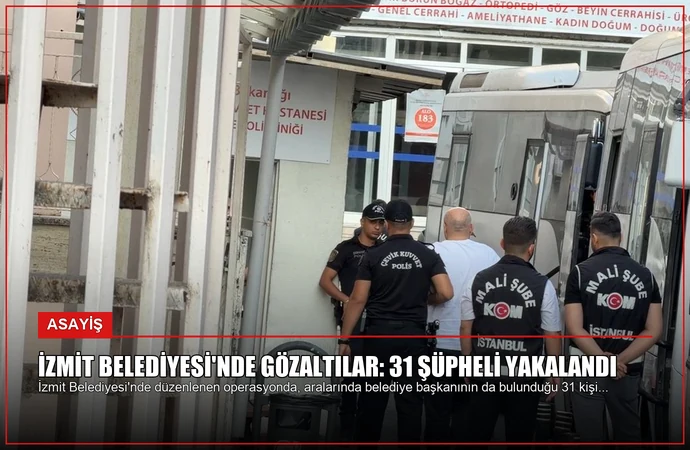 İzmit Belediyesi’nde Gözaltılar: 31 Şüpheli Yakalandı