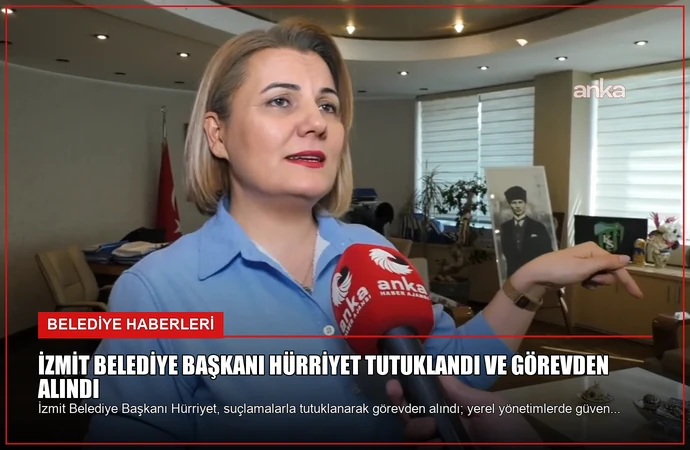 İzmit Belediye Başkanı Hürriyet Tutuklandı ve Görevden Alındı