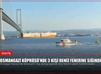 Osmangazi Köprüsü’nde 3 kişi deniz fenerine sığındı