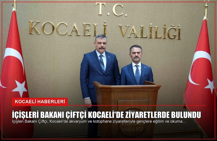 İçişleri Bakanı Çiftçi Kocaeli’de Ziyaretlerde Bulundu