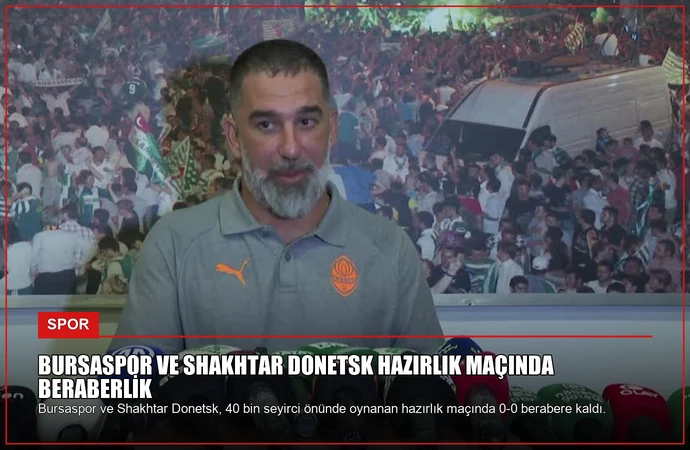 Bursaspor ve Shakhtar Donetsk Hazırlık Maçında Beraberlik