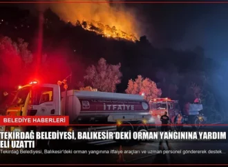 Tekirdağ Belediyesi, Balıkesir’deki Orman Yangınına Yardım Eli Uzattı