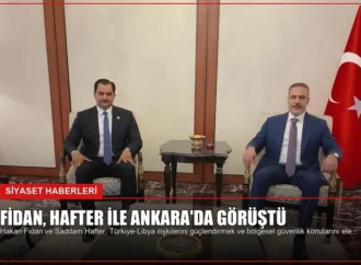 Fidan, Hafter ile Ankara’da Görüştü