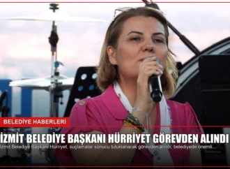 İzmit Belediye Başkanı Hürriyet Görevden Alındı