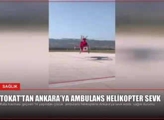 Tokat’tan Ankara’ya Ambulans Helikopter Sevk
