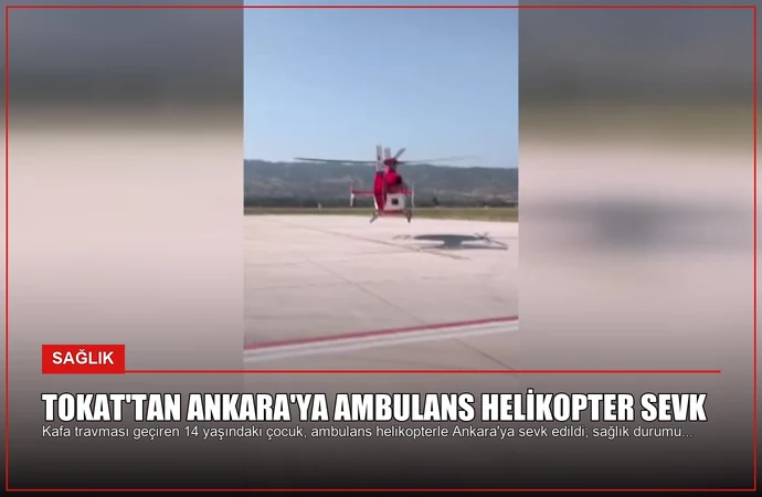 Tokat’tan Ankara’ya Ambulans Helikopter Sevk