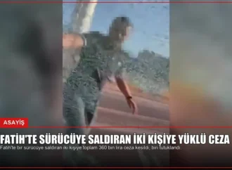 Fatih’te Sürücüye Saldıran İki Kişiye Yüklü Ceza