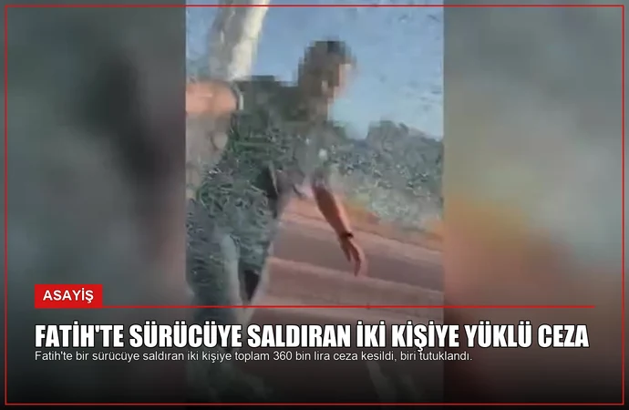 Fatih’te Sürücüye Saldıran İki Kişiye Yüklü Ceza