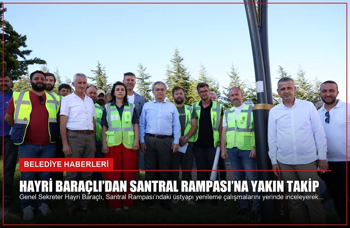 Hayri Baraçlı’dan Santral Rampası’na yakın takip