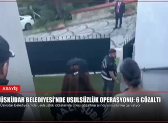 Üsküdar Belediyesi’nde Usulsüzlük Operasyonu: 6 Gözaltı