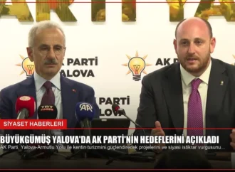 Büyükgümüş Yalova’da AK Parti’nin Hedeflerini Açıkladı