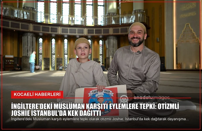 İngiltere’deki Müslüman Karşıtı Eylemlere Tepki: Otizmli Joshie İstanbul’da Kek Dağıttı
