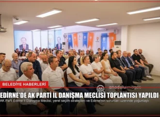 Edirne’de AK Parti İl Danışma Meclisi Toplantısı Yapıldı
