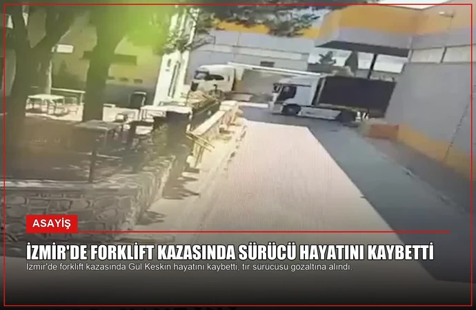 İzmir’de Forklift Kazasında Sürücü Hayatını Kaybetti