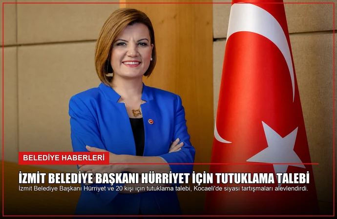 İzmit Belediye Başkanı Hürriyet İçin Tutuklama Talebi