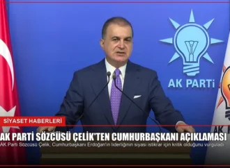AK Parti Sözcüsü Çelik’ten Cumhurbaşkanı Açıklaması