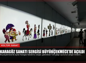 Karagöz Sanatı Sergisi Büyükçekmece’de Açıldı