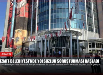 İzmit Belediyesi’nde Yolsuzluk Soruşturması Başladı