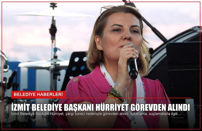 İzmit Belediye Başkanı Hürriyet Görevden Alındı