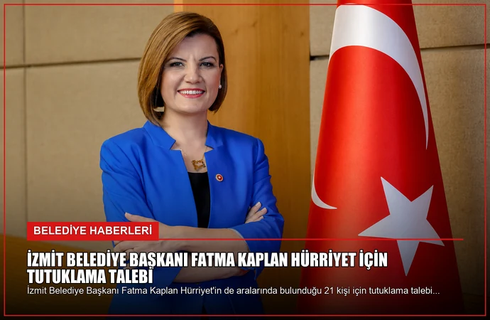 İzmit Belediye Başkanı Fatma Kaplan Hürriyet için tutuklama talebi