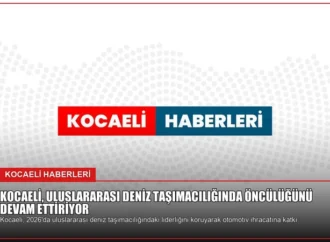 Kocaeli, Uluslararası Deniz Taşımacılığında Öncülüğünü Devam Ettiriyor