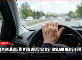 Emeklilere ÖTV’siz Araç Satışı Taslağı Gelişiyor