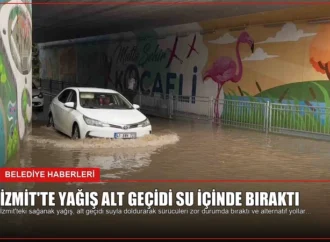 İzmit’te Yağış Alt Geçidi Su İçinde Bıraktı