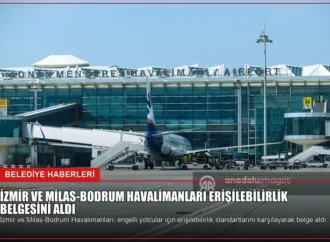 İzmir ve Milas-Bodrum Havalimanları Erişilebilirlik Belgesini Aldı