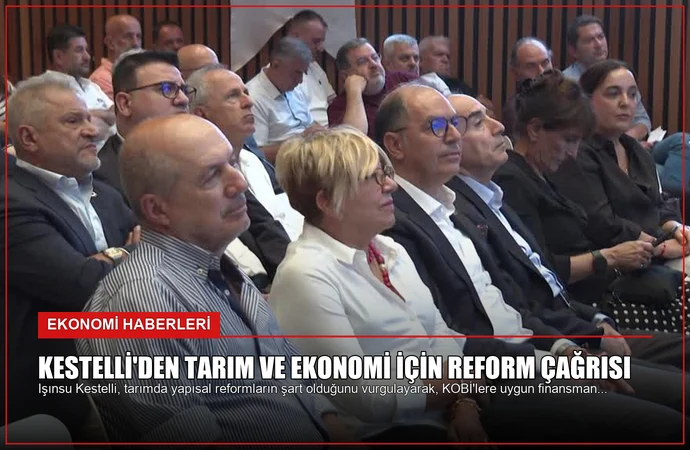 Kestelli’den Tarım ve Ekonomi İçin Reform Çağrısı