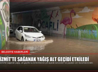 İzmit’te Sağanak Yağış Alt Geçidi Etkiledi