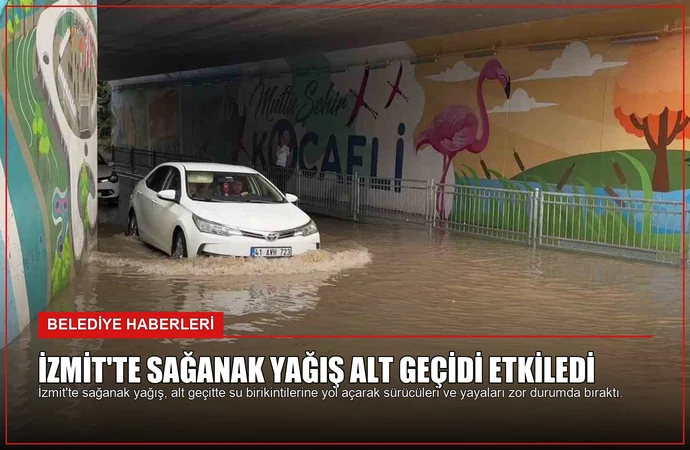 İzmit’te Sağanak Yağış Alt Geçidi Etkiledi