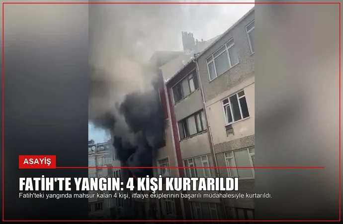 Fatih’te Yangın: 4 Kişi Kurtarıldı