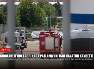 Kırklareli’nde Fabrikada Patlama: İki İşçi Hayatını Kaybetti