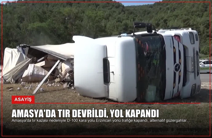 Amasya’da Tır Devrildi, Yol Kapandı