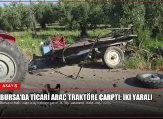 Bursa’da Ticari Araç Traktöre Çarptı: İki Yaralı