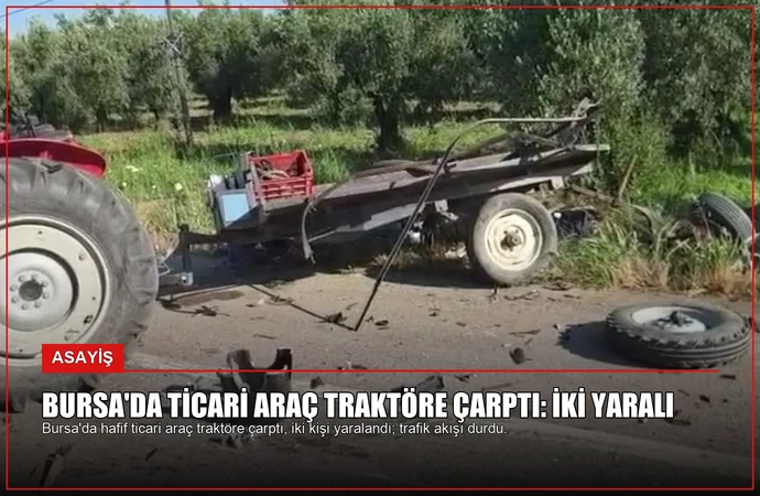 Bursa’da Ticari Araç Traktöre Çarptı: İki Yaralı