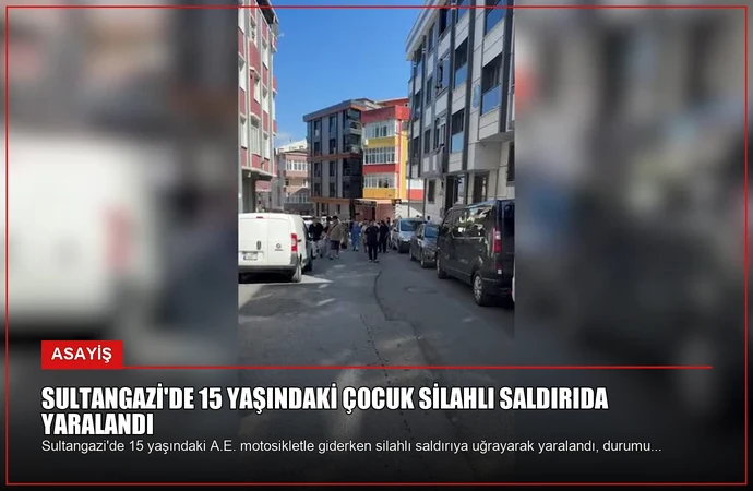 Sultangazi’de 15 Yaşındaki Çocuk Silahlı Saldırıda Yaralandı