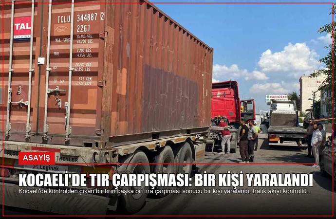 Kocaeli’de Tır Çarpışması: Bir Kişi Yaralandı