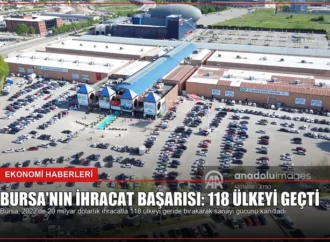 Bursa’nın İhracat Başarısı: 118 Ülkeyi Geçti